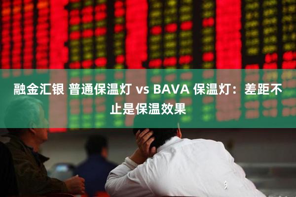 融金汇银 普通保温灯 vs BAVA 保温灯：差距不止是保温效果