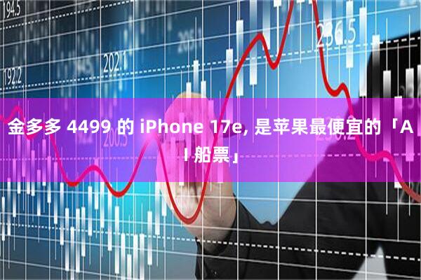 金多多 4499 的 iPhone 17e, 是苹果最便宜的「AI 船票」